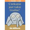 Czekanie jest takie trudne!