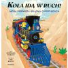 Koła idą w ruch! Moja pierwsza książka o pociągach