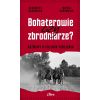 Bohaterowie czy zbrodniarze? Rozmowy o polskim...
