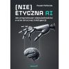 (Nie)etyczna AI. Jak programować odpowiedzialnie..