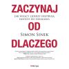 Zaczynaj od dlaczego. Jak wielcy liderzy inspirują