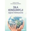 Siła konsumpcji. Ujęcie holistyczne