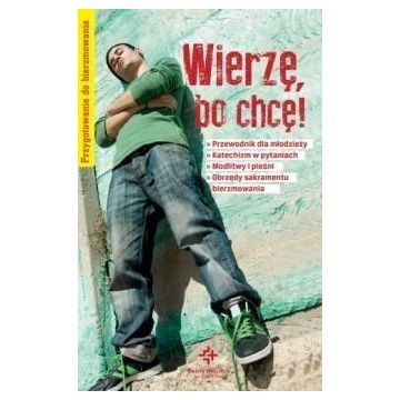 Wierzę, bo chcę! Przygotowanie do bierzmowania