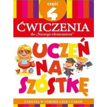 Uczeń na szóstkę. Ćw do Naszego elementarza cz.4