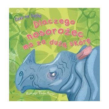 Czas na bajkę. Dlaczego nosorożec ma za dużą skórę