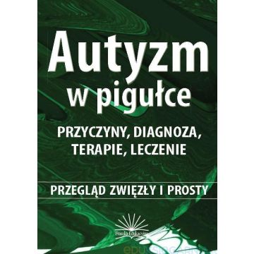 Autyzm w pigułce. Przyczyny, diagnoza, terapie...