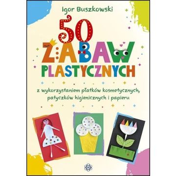 50 zabaw plastycznych z wykorzystaniem płatków..