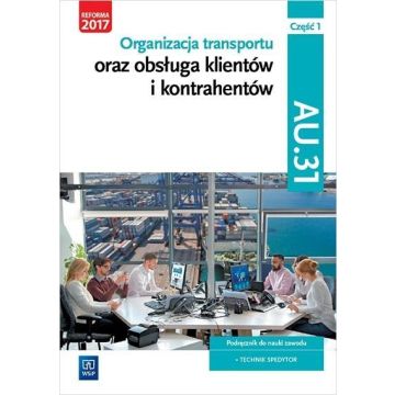 Organizacja transportu oraz obsługa klientów i kontrahentów. Kwalifikacja AU.31. Część 1