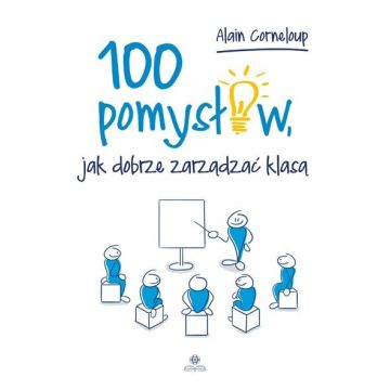 100 pomysłów, jak dobrze zarządzić klasą