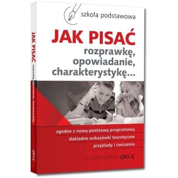 Jak pisać. Rozprawkę, opowiadanie... SP GREG
