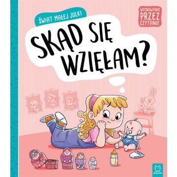 Świat małej Julki. Skąd się wzięłam? Wychowanie...