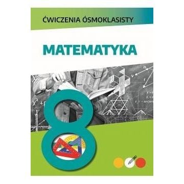 Ćwiczenia ósmoklasisty. Matematyka