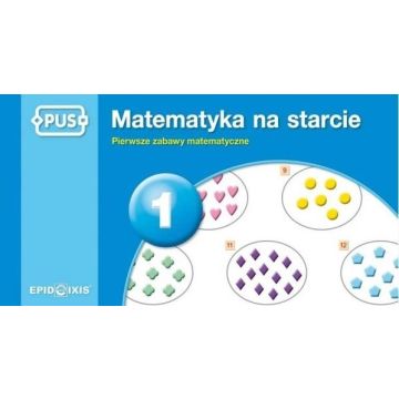 PUS. Matematyka na starcie 1. Pierwsze zabawy mat.