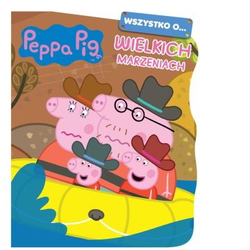Peppa Pig. Wszystko o Wielkich marzeniach