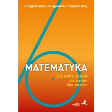 Matematyka. Przygotowanie do egzaminu ósmoklasisty. Zestawy zadań dla uczniów klas szóstych
