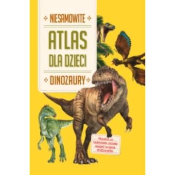 Niesamowity Atlas dla dzieci. Dinozaury