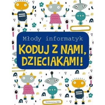 Młody informatyk. Koduj z nami, Dzieciakami!