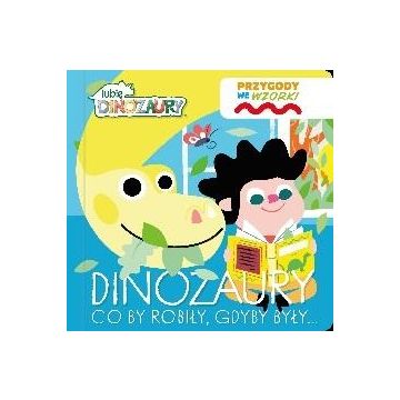 Lubię Dinozaury. Przygody we wzorki. Dinozaury...