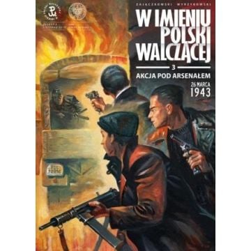 W imieniu Polski Walczącej T.3 Akcja pod Arsenałem