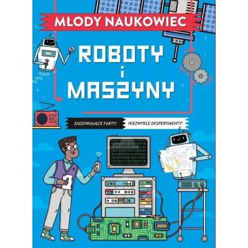Młody naukowiec. Roboty i maszyny