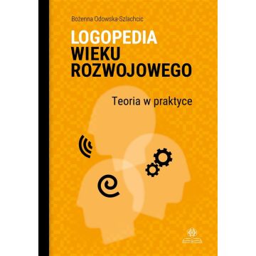 Logopedia wieku rozwojowego. Teoria w praktyce