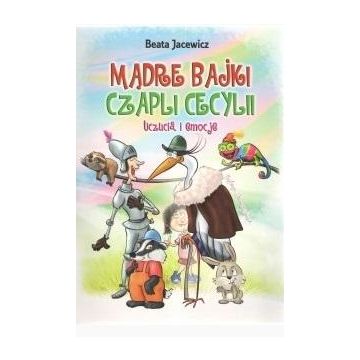 Mądre bajki Czapli Cecylii. Uczucia i emocje