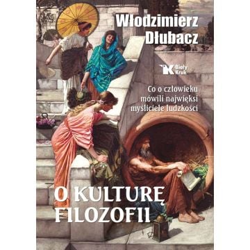 O kulturę filozofii. Co o człowieku mówili..
