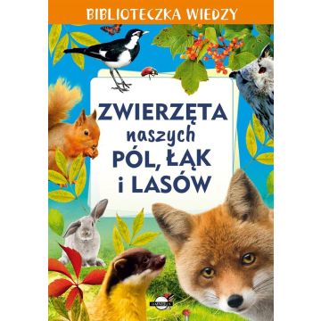 Biblioteczka wiedzy. Zwierzęta naszych pól, łąk...