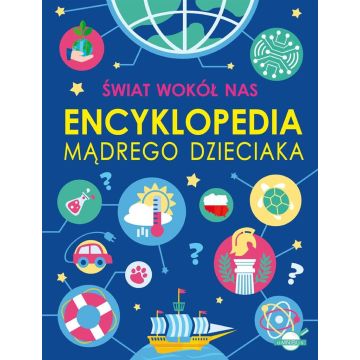 Świat wokół nas. Encyklopedia mądrego dzieciaka
