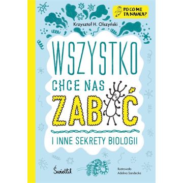 Wszystko chce nas zabić i inne sekrety biologii
