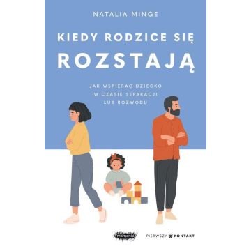 Kiedy rodzice się rozstają. Jak wspierać dziecko..