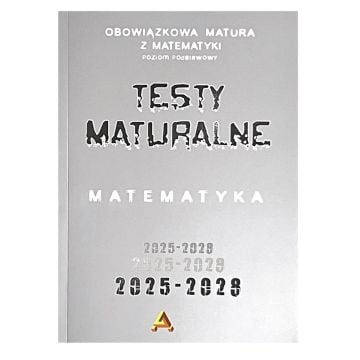 Zbiór testów i zadań maturalnych z matematyki 2025-2028. Poziom podstawowy