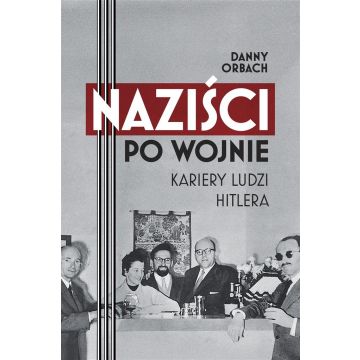 Naziści po wojnie. Kariery ludzi Hitlera