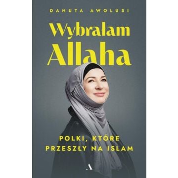 Wybrałam Allaha. Polki, które przeszły na Islam
