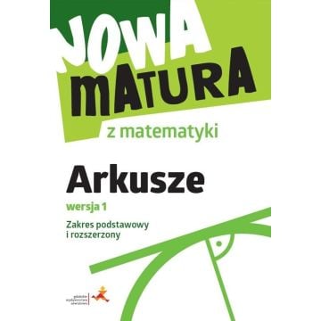 Nowa matura z matematyki. Arkusze maturalne. Zakres podstawowy i rozszerzony. Wersja 1 (Podstawa programowa 2024)