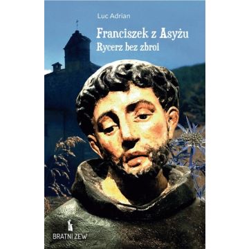 Franciszek z Asyżu. Rycerz bez zbroi