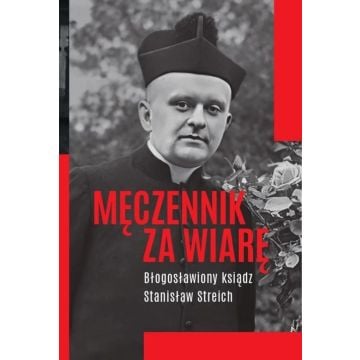 Męczennik za wiarę Błogosławiony ksiądz S. Streich