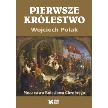 Pierwsze królestwo. Mocarstwo Bolesława Chrobrego
