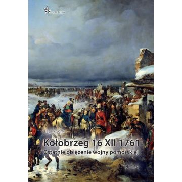 Kołobrzeg 16 XII 1761. Ostatnie oblężenie wojny...