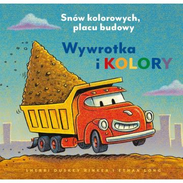 Wywrotka i kolory. Snów kolorowych, placu budowy
