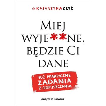 Miej wyje**ne, będzie Ci dane