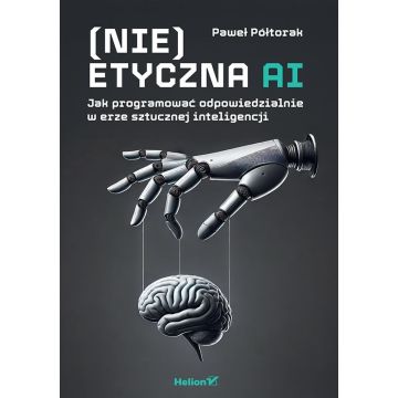 (Nie)etyczna AI. Jak programować odpowiedzialnie..