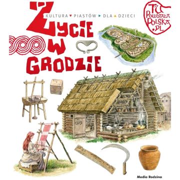 Tu powstała Polska. Życie w grodzie