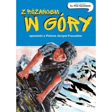 Z różańcem w góry. Opowieść o Piotrze Frassatim