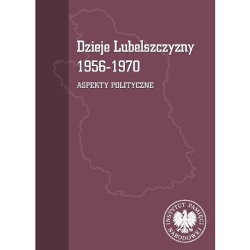 Dzieje Lubelszczyzny 1956-1970. Aspekty polityczne
