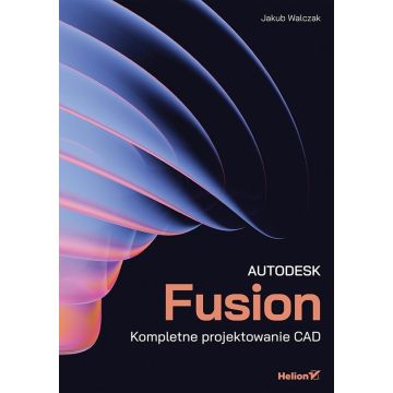Autodesk Fusion. Kompletne projektowanie CAD
