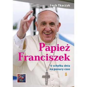 Papież Franciszek. U schyłku dnia na ponury czas