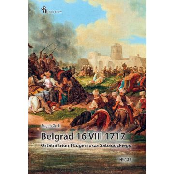 Belgrad 16 VIII 1717. Ostatni triumf Eugeniusza...