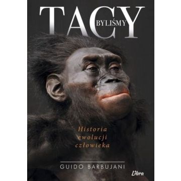 Tacy byliśmy. Historia ewolucji człowieka