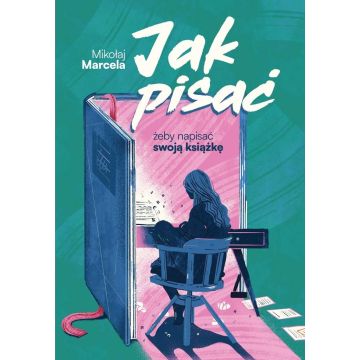 Jak pisać, żeby napisać swoją książkę